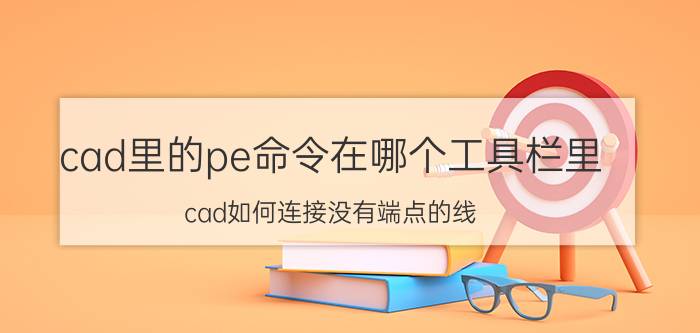 cad里的pe命令在哪个工具栏里 cad如何连接没有端点的线？